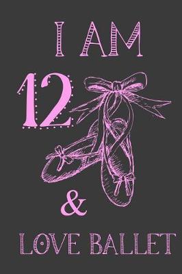 Book cover for I Am 12 And Love Ballet