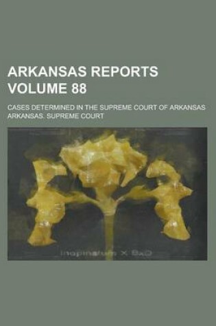 Cover of Arkansas Reports; Cases Determined in the Supreme Court of Arkansas Volume 88