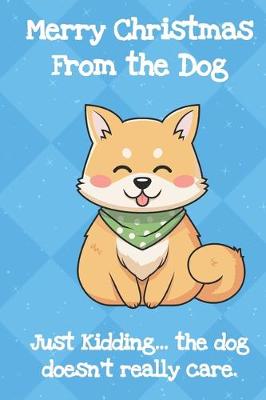 Book cover for Merry Christmas From The Dog Just Kidding The Dog Doesnt Really Care