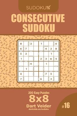 Book cover for Consecutive Sudoku - 200 Easy Puzzles 8x8 (Volume 16)