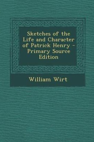 Cover of Sketches of the Life and Character of Patrick Henry - Primary Source Edition