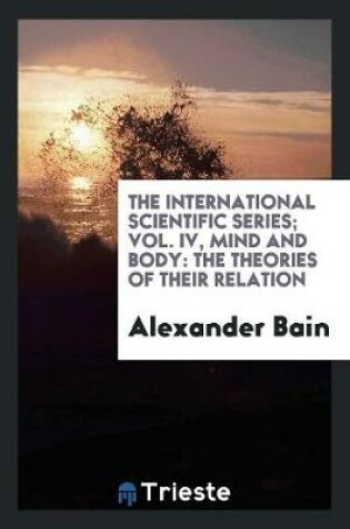 Cover of The International Scientific Series; Vol. IV, Mind and Body