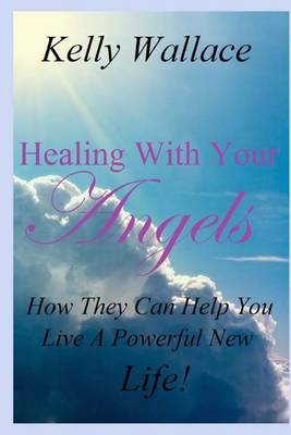 Book cover for Healing with Your Angels - How They Can Help You Live a Powerful New Life!