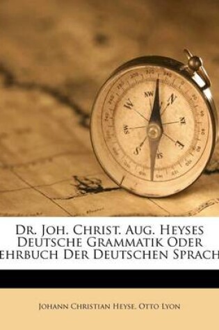 Cover of Dr. Joh. Christ. Aug. Heyses Deutsche Grammatik Oder Lehrbuch Der Deutschen Sprache, Vierundzwanzigste Auflage