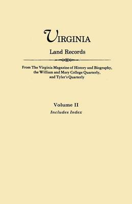 Book cover for Virginia Land Records. From The Virginia Magazine of History and Biography, the WIlliam and Mary College Quarterly, and Tyler's Quarterly. VOLUME II