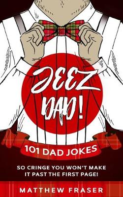 Book cover for Jeez Dad! 101 Dad Jokes So Cringe You Won't Make it Past The First Page!