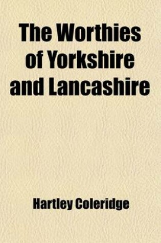 Cover of The Worthies of Yorkshire and Lancashire; Being Lives of the Most Distinguished Persons That Have Been Born In, or Connected With, Those Provinces