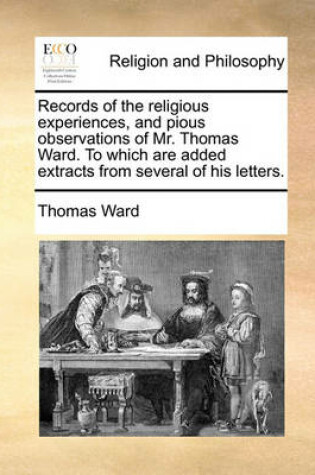 Cover of Records of the Religious Experiences, and Pious Observations of Mr. Thomas Ward. to Which Are Added Extracts from Several of His Letters.