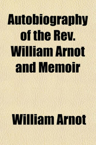 Cover of Autobiography of the REV. William Arnot and Memoir