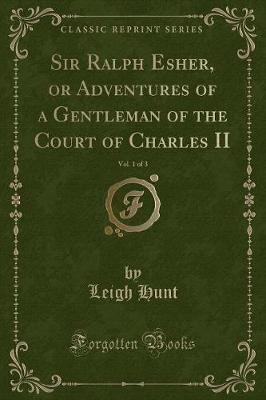 Book cover for Sir Ralph Esher, or Adventures of a Gentleman of the Court of Charles II, Vol. 1 of 3 (Classic Reprint)