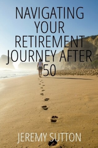 Cover of Navigating Your Retirement Journey After 50