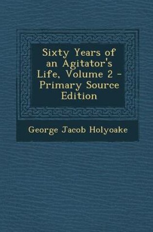 Cover of Sixty Years of an Agitator's Life, Volume 2 - Primary Source Edition