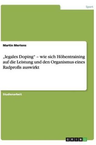 Cover of "legales Doping - wie sich Höhentraining auf die Leistung und den Organismus eines Radprofis auswirkt