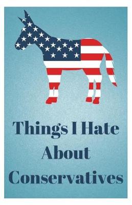 Book cover for Things I Hate about Conservatives