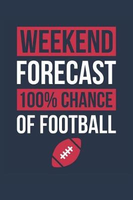 Book cover for Football Notebook 'Weekend Forecast 100% Chance of Football' - Funny Gift for Football Player - Football Journal