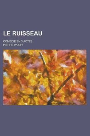 Cover of Le Ruisseau; Comedie En 3 Actes