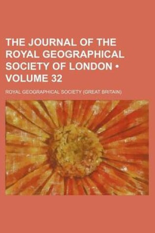 Cover of The Journal of the Royal Geographical Society of London (Volume 32)