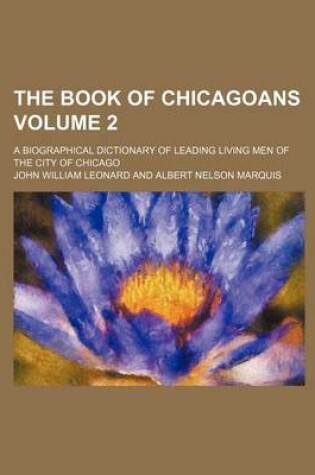 Cover of The Book of Chicagoans Volume 2; A Biographical Dictionary of Leading Living Men of the City of Chicago