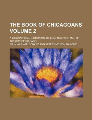Book cover for The Book of Chicagoans Volume 2; A Biographical Dictionary of Leading Living Men of the City of Chicago