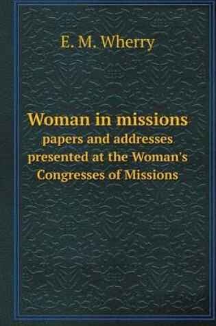 Cover of Woman in missions papers and addresses presented at the Woman's Congresses of Missions