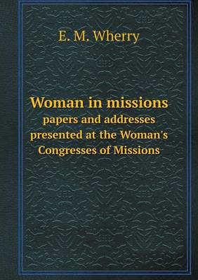 Book cover for Woman in missions papers and addresses presented at the Woman's Congresses of Missions