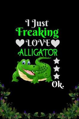 Book cover for I Just Freaking Love Alligator OK