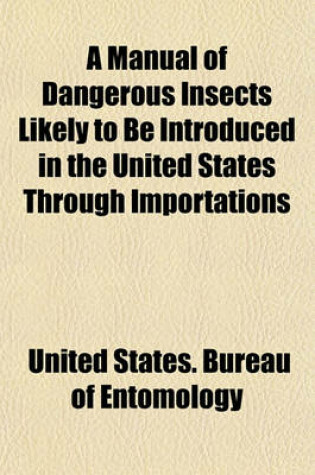 Cover of A Manual of Dangerous Insects Likely to Be Introduced in the United States Through Importations