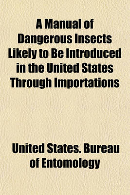 Book cover for A Manual of Dangerous Insects Likely to Be Introduced in the United States Through Importations