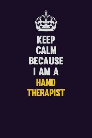 Cover of Keep Calm Because I Am A Hand Therapist