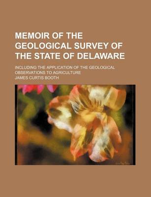 Book cover for Memoir of the Geological Survey of the State of Delaware; Including the Application of the Geological Observations to Agriculture