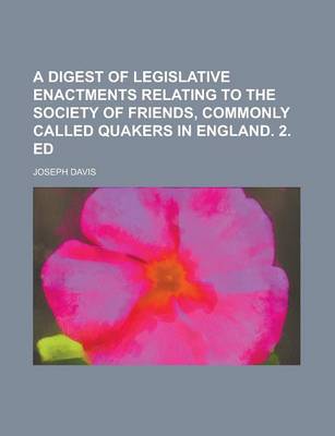 Book cover for A Digest of Legislative Enactments Relating to the Society of Friends, Commonly Called Quakers in England. 2. Ed