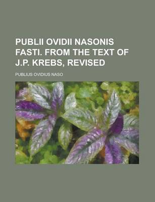 Book cover for Publii Ovidii Nasonis Fasti. from the Text of J.P. Krebs, Revised