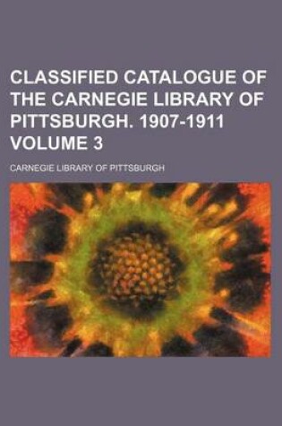 Cover of Classified Catalogue of the Carnegie Library of Pittsburgh. 1907-1911 Volume 3