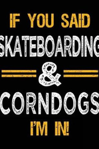 Cover of If You Said Skateboarding & Corndogs I'm In