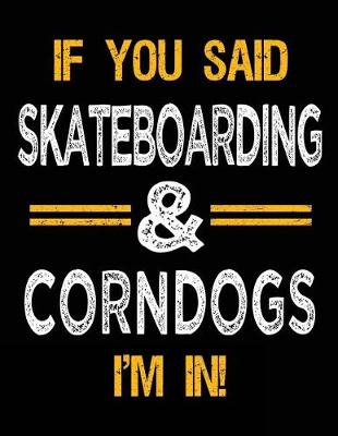 Book cover for If You Said Skateboarding & Corndogs I'm In