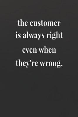 Book cover for The Customer Is Always Right Even When They're Wrong