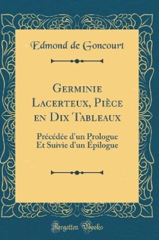 Cover of Germinie Lacerteux, Pièce en Dix Tableaux: Précédée d'un Prologue Et Suivie d'un Épilogue (Classic Reprint)