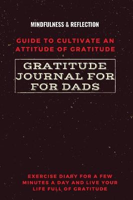 Book cover for Gratitude Journal for Dads Guide to cultivate an Attitude of Gratitude Mindfulness & Reflection Exercise Diary for a Few Minutes a Day and Live Your Life Full Of Gratitude
