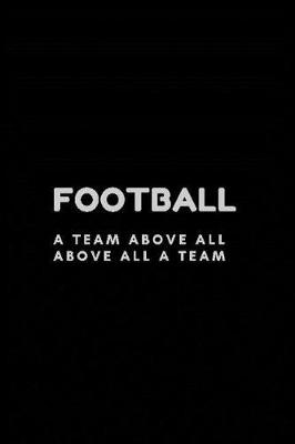 Book cover for Football A Team Above All Above All a Team