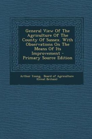 Cover of General View of the Agriculture of the County of Sussex. with Observations on the Means of Its Improvement - Primary Source Edition