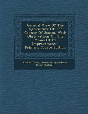 Book cover for General View of the Agriculture of the County of Sussex. with Observations on the Means of Its Improvement - Primary Source Edition