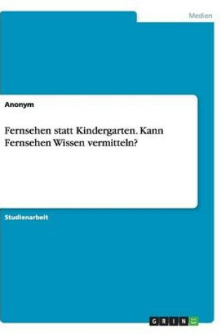 Cover of Fernsehen statt Kindergarten. Kann Fernsehen Wissen vermitteln?