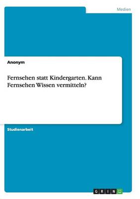 Book cover for Fernsehen statt Kindergarten. Kann Fernsehen Wissen vermitteln?