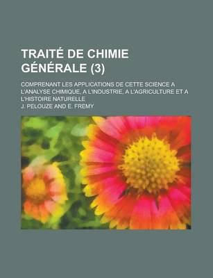 Book cover for Traite de Chimie Generale; Comprenant Les Applications de Cette Science A L'Analyse Chimique, A L'Industrie, A L'Agriculture Et A L'Histoire Naturelle (3)