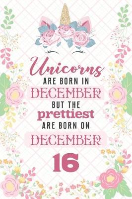 Book cover for Unicorns Are Born In December But The Prettiest Are Born On December 16