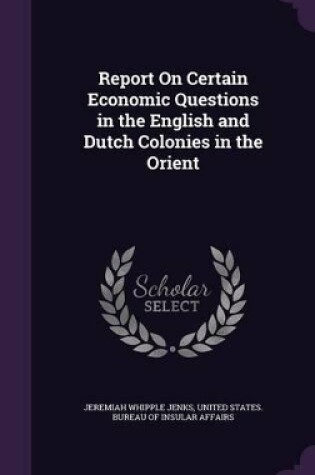 Cover of Report On Certain Economic Questions in the English and Dutch Colonies in the Orient