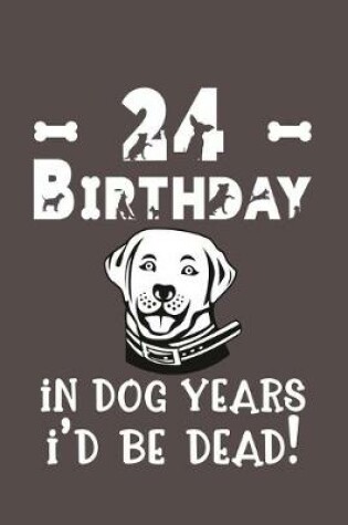 Cover of 24 Birthday - In Dog Years I'd Be Dead!