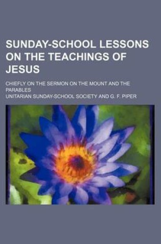 Cover of Sunday-School Lessons on the Teachings of Jesus; Chiefly on the Sermon on the Mount and the Parables