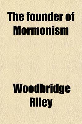 Book cover for The Founder of Mormonism; A Psychological Study of Joseph Smith, Jr