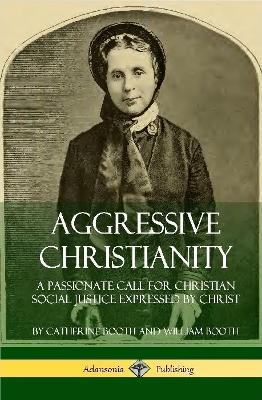Book cover for Aggressive Christianity: A Passionate Call for Christian Social Justice Expressed by Christ (Hardcover)